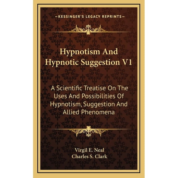 Hypnotism And Hypnotic Suggestion V1: A Scientific Treatise On The Uses And Possibilities Of Hypnotism, Suggestion And Allied Phenomena (Hardcover)