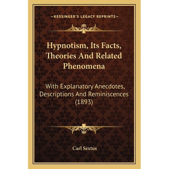 Hypnotism, Its Facts, Theories And Related Phenomena : With Explanatory Anecdotes, Descriptions And Reminiscences (1893) (Paperback)