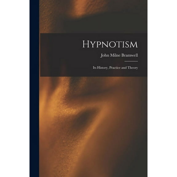 Hypnotism: Its History, Practice and Theory, (Paperback)