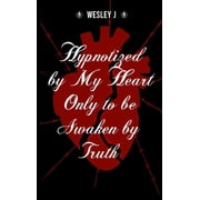 Hypnotized by My Heart Only to be Awaken by Truth, Hardcover