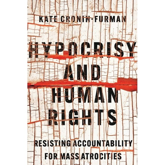 Hypocrisy and Human Rights: Resisting Accountability for Mass Atrocities, (Hardcover)