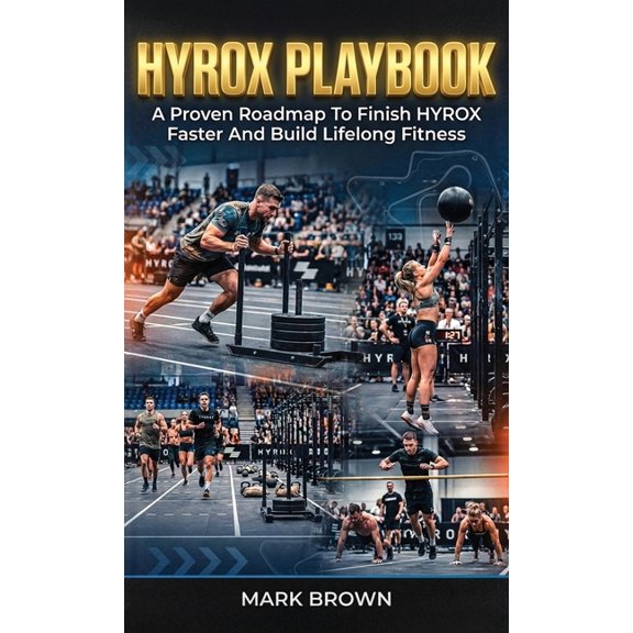 Hyrox Performance HYROX Playbook: A Proven Roadmap To Finish HYROX Faster And Build Lifelong Fitness, Book 1, (Hardcover)