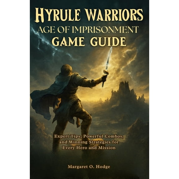 Hyrule Warriors: Age of Imprisonment Game Guide: Expert Tips, Powerful Combos, and Winning Strategies for Every Hero and, (Paperback)