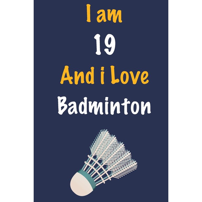 I am 19 And i Love Badminton : Journal for Badminton Lovers 