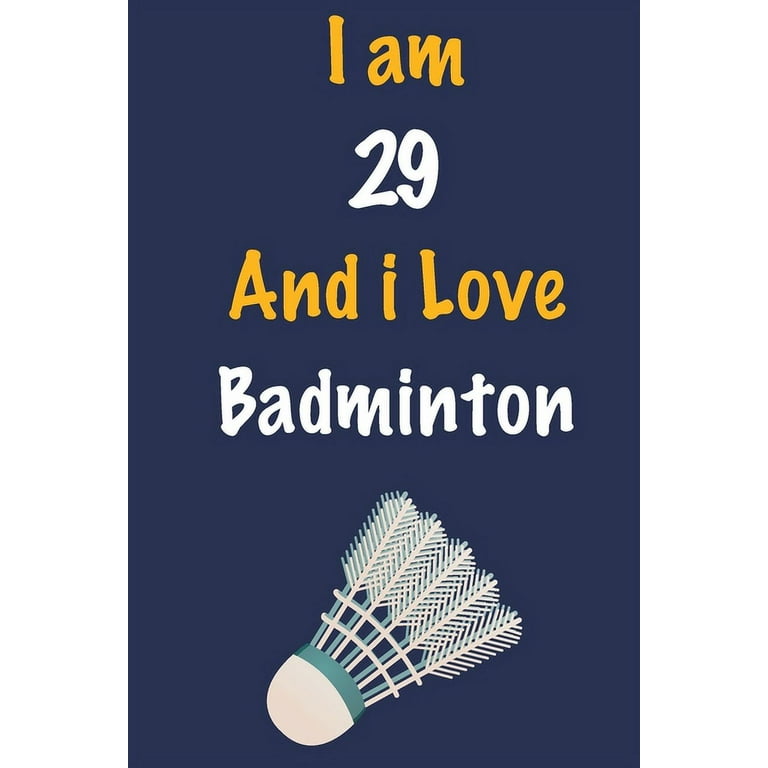 I am 29 And i Love Badminton : Journal for Badminton Lovers 