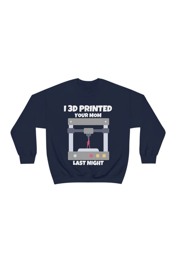 I 3d printed your mom last night, 3D Printer hobbies maker - Unisex Heavy Blend Crewneck Sweatshirt