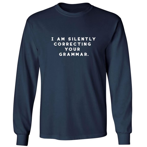 I AM SILENTLY CORRECTING YOUR GRAMMAR. Adult Long Sleeve T-shirt