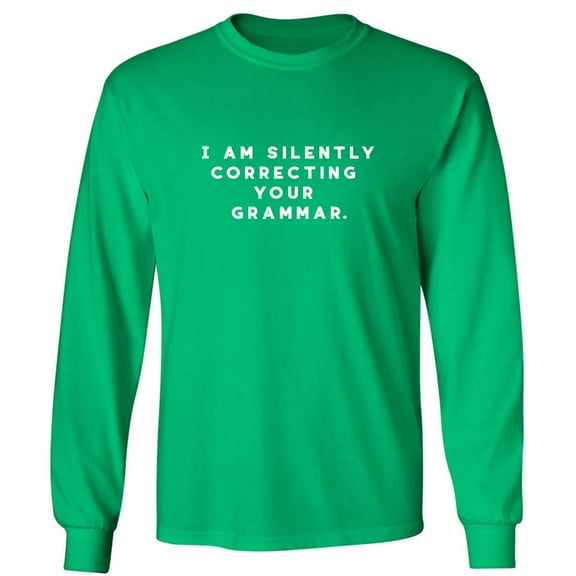 I AM SILENTLY CORRECTING YOUR GRAMMAR. Adult Long Sleeve T-shirt