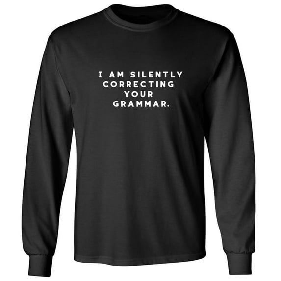 I AM SILENTLY CORRECTING YOUR GRAMMAR. Adult Long Sleeve T-shirt