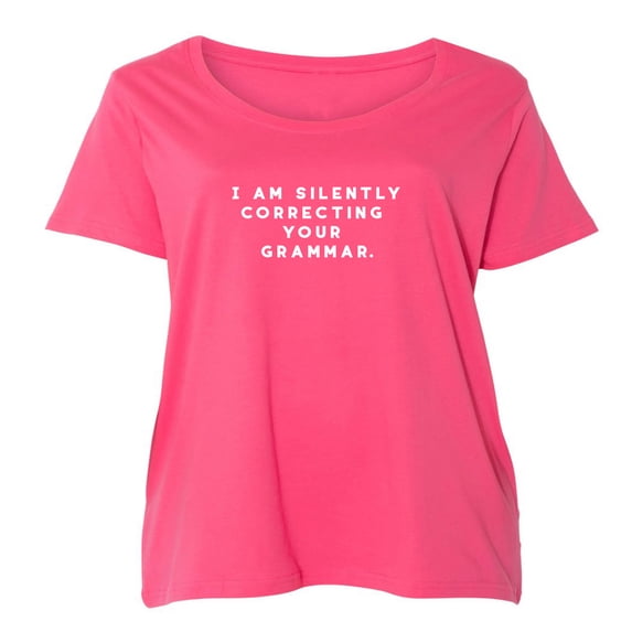 I AM SILENTLY CORRECTING YOUR GRAMMAR. Womens Plus Size Scoopneck T