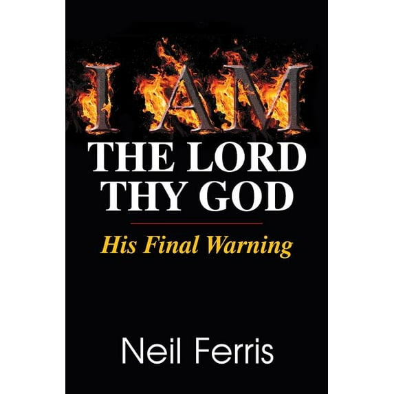I AM The Lord Thy God: His Final Warning, (Paperback)