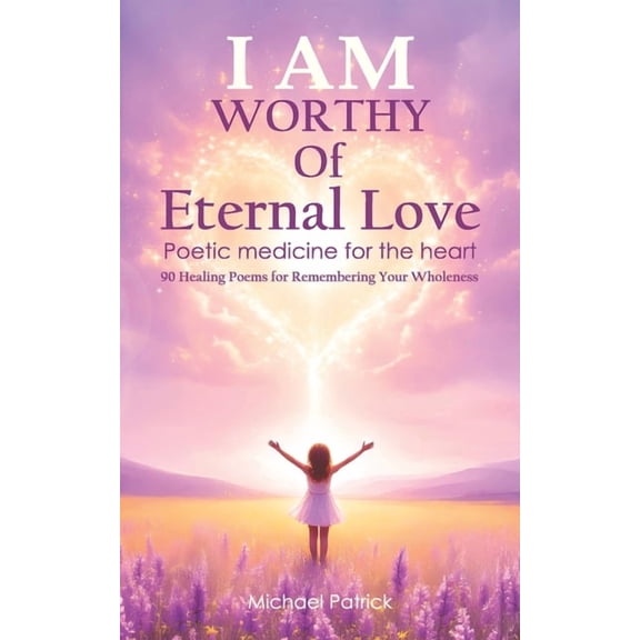 I AM Worthy Of Eternal Love: Poetic medicine for the heart, (Paperback)