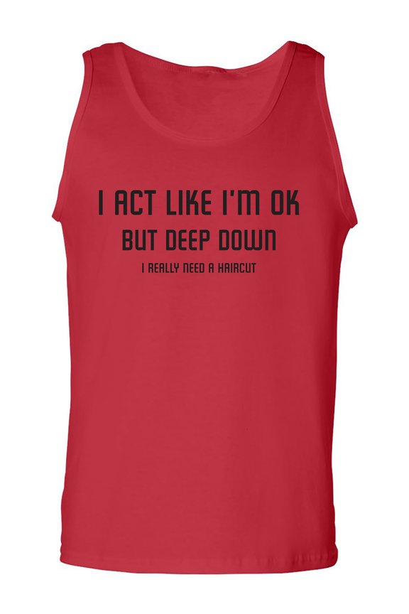 I Act Like I'm OK. . Need Haircut Adult Tank Top