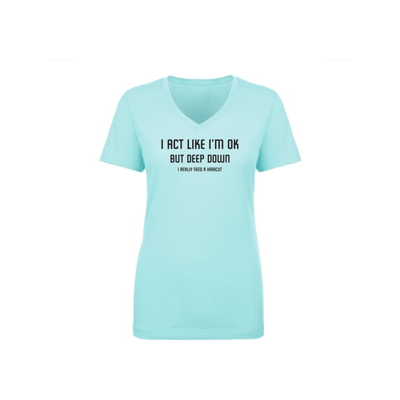 I Act Like I'm OK. . Need Haircut Womens V-Neck Tee