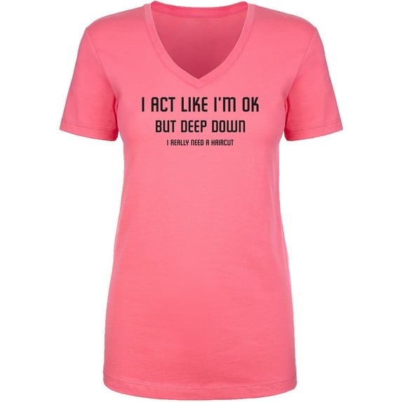 I Act Like I'm OK. . Need Haircut Womens V-Neck Tee