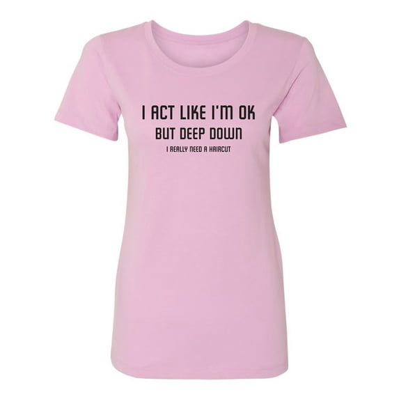 I Act Like I'm OK. . Need Haircut Womens crewneck tee
