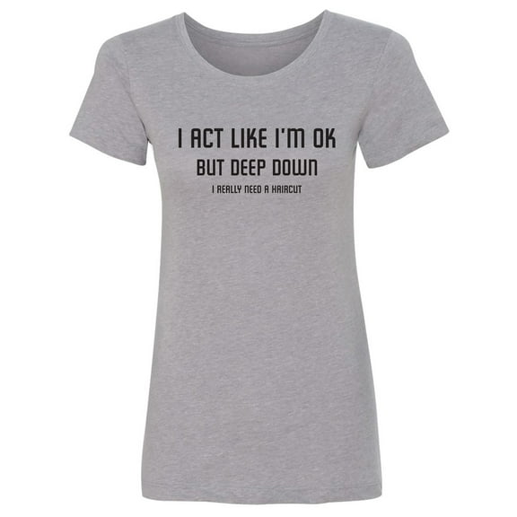 I Act Like I'm OK. . Need Haircut Womens crewneck tee