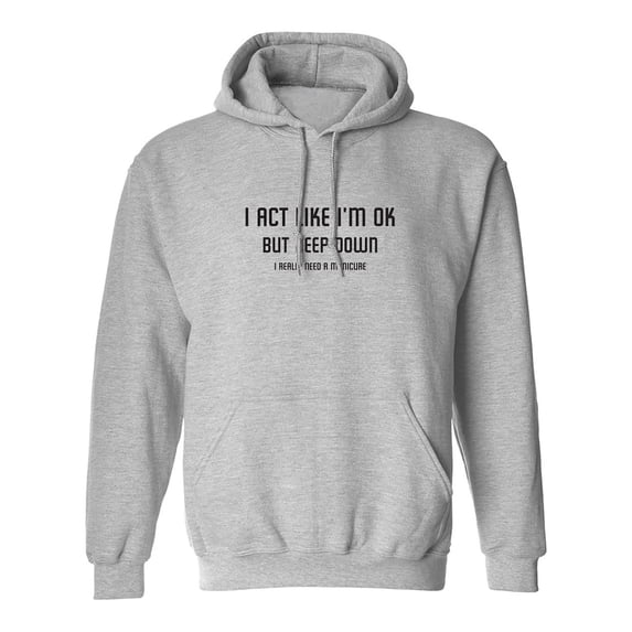 I Act Like I'm OK. . Need Manicure Adult Hooded Sweatshirt