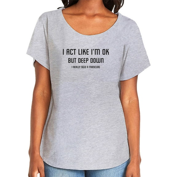 I Act Like I'm OK. . Need Manicure Womens Dolman Tee