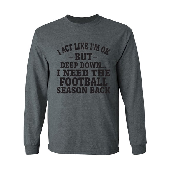 I Act Like I'm Ok. . .Football Adult Long Sleeve T-shirt
