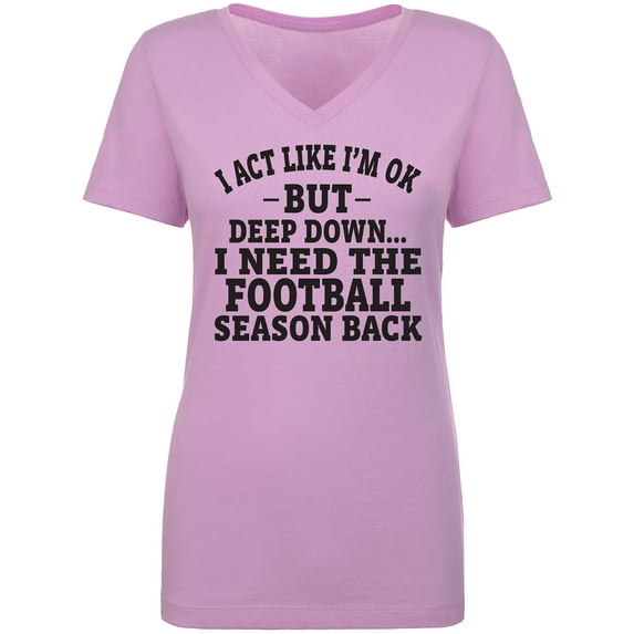 I Act Like I'm Ok. . .Football Womens V-Neck Tee