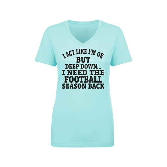 I Act Like I'm Ok. . .Football Womens V-Neck Tee