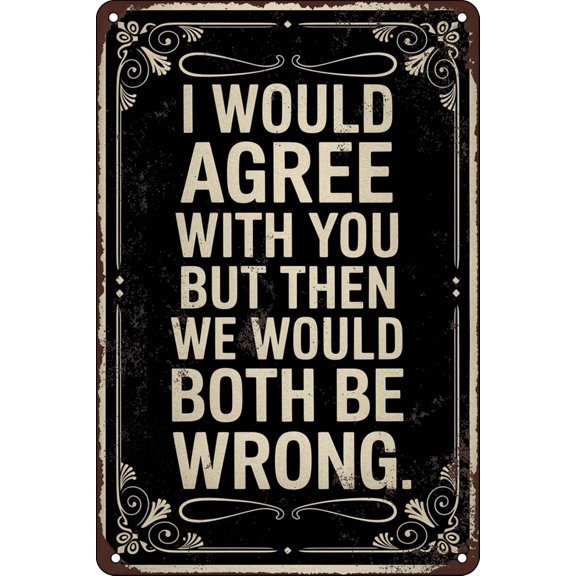 I Would Agree With You But Then We Would Both Be Wrong Funny Garage Metal Sign For Man Cave Funny Signs Wall Decor Office Garage Sarcastic Tin Signs Vintage Bar Signs 8x12 In