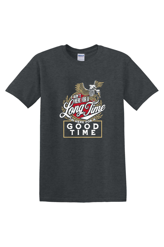 I Ain'T Here For A Long Time I'M Here For A Good Time T-shirt