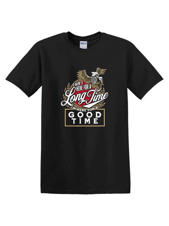 I Ain'T Here For A Long Time I'M Here For A Good Time T-shirt