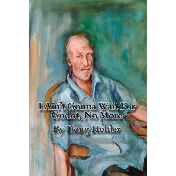 I Ain't Gonna Wait For Godot, No More, (Paperback)