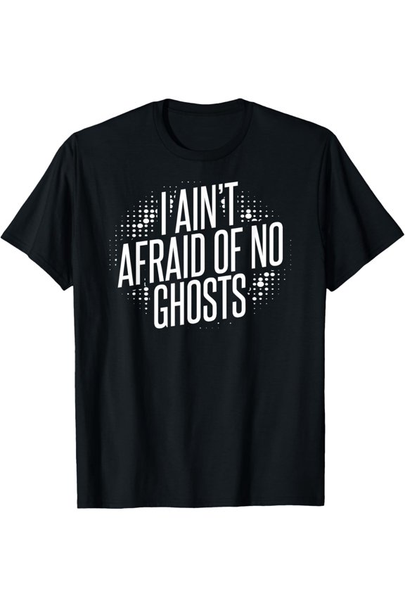 I Ain't Afraid Of No Ghosts T-Shirt men and women can wear, black, white, gifts