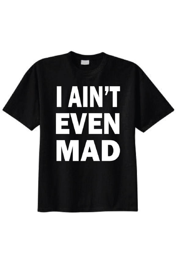 I Ain't Even Mad Adult T-Shirt
