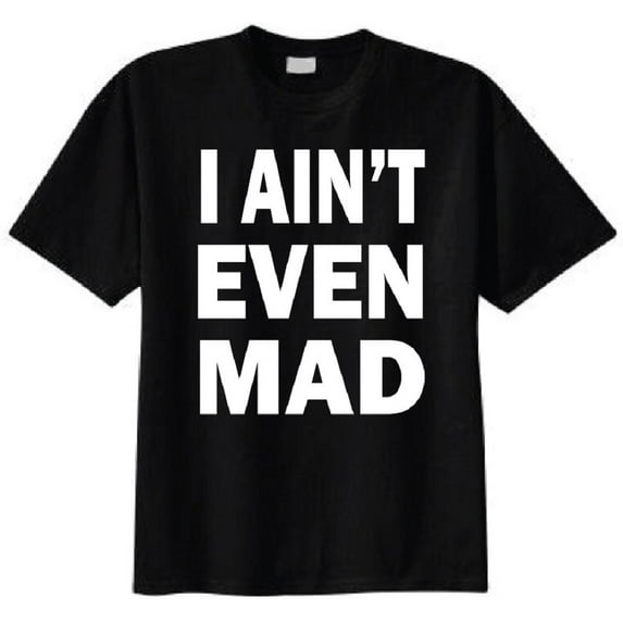 I Ain't Even Mad Adult T-Shirt