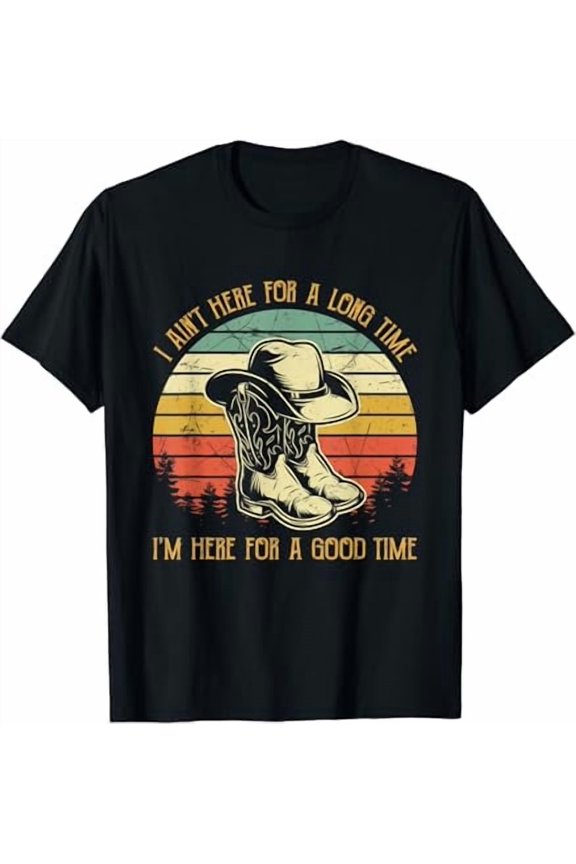 I Ain't Here For A Long Time I'm Here For A Good Time T-Shirt, Unisex T-Shirt
