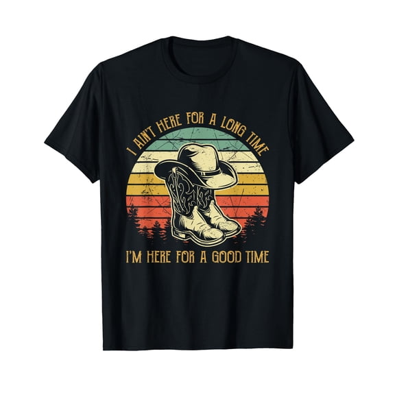 I Ain't Here for A Long Time I'm Here for A Good Time T-Shirt