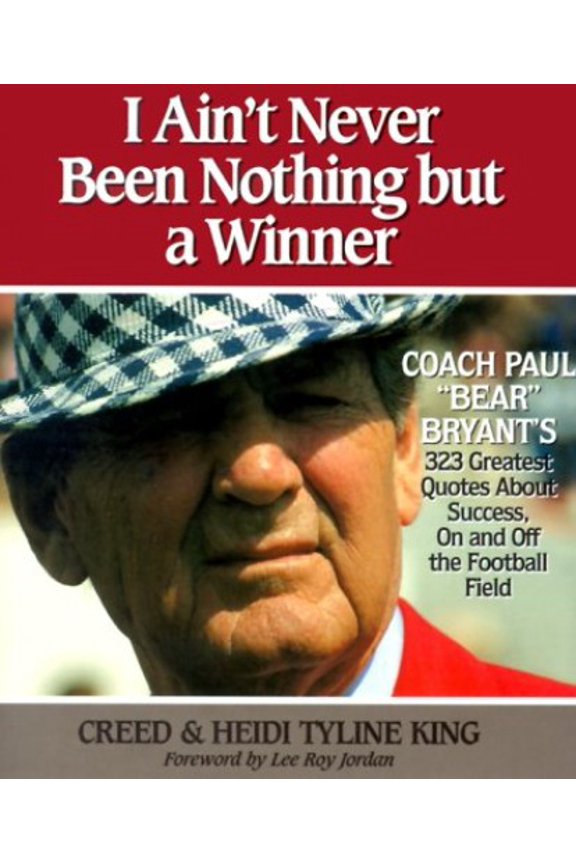 Pre-Owned I Ain't Never Been Nothing but a Winner: Coach Paul Bear Bryant's 323 Greatest Quotes About Success, on and Off the Football Field (Hardcover) 096687742X 9780966877427