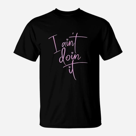 I Aint Doin It Sassy Lazy Sarcastic Stubborn TShirt