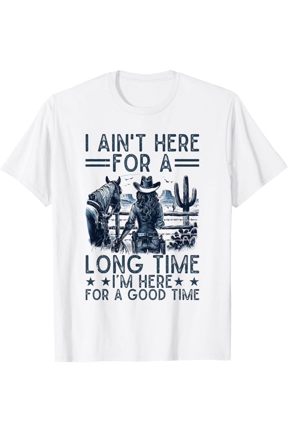 I Aint Here For A Long Time Western Country Horse T-Shirt