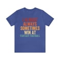 thumbnail image 1 of I Almost Always Sometimes Win At Fantasy Football, Unisex, Fantasy Football, 1 of 12