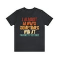 thumbnail image 1 of I Almost Always Sometimes Win At Fantasy Football, Unisex, Fantasy Football, 1 of 12