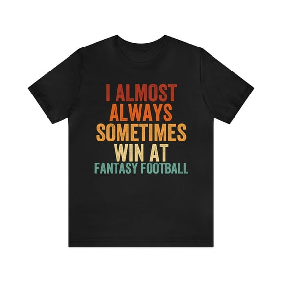 I Almost Always Sometimes Win At Fantasy Football, Unisex, Fantasy Football