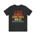 thumbnail image 1 of I Almost Always Sometimes Win At Fantasy Football, Unisex, Fantasy Football, 1 of 12
