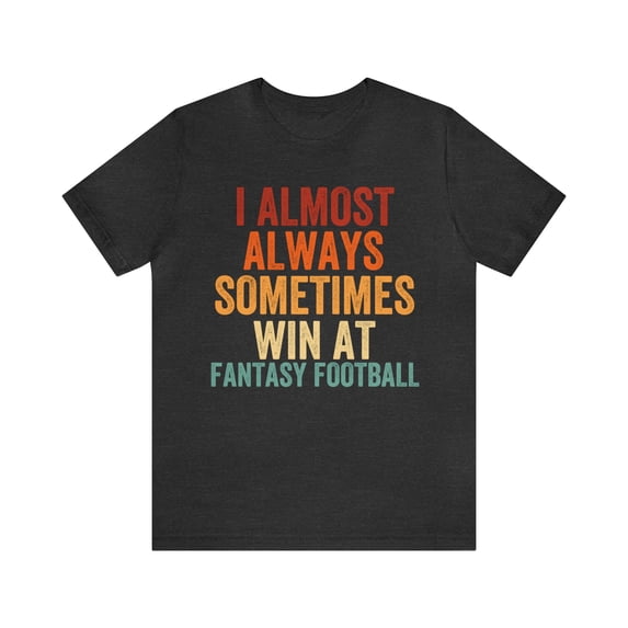 I Almost Always Sometimes Win At Fantasy Football, Unisex, Fantasy Football