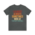 thumbnail image 1 of I Almost Always Sometimes Win At Fantasy Football, Unisex, Fantasy Football, 1 of 12