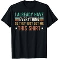 thumbnail image 1 of I Already Have Everything So They Just Got Me Thisfunny T-Shirt, 1 of 5