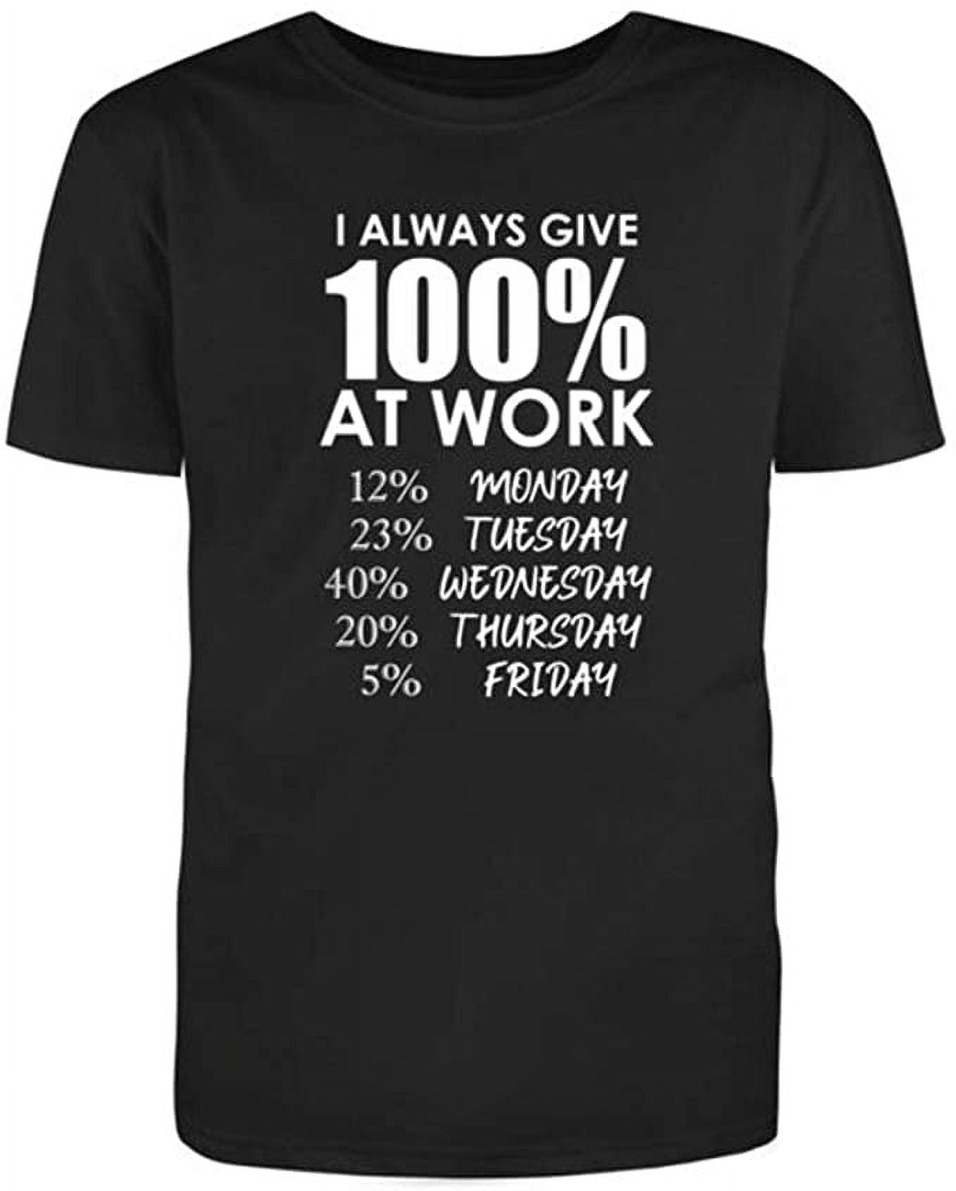 Always Give 100% at Work T-shirt Funny Shirts – Jon's Imports Inc