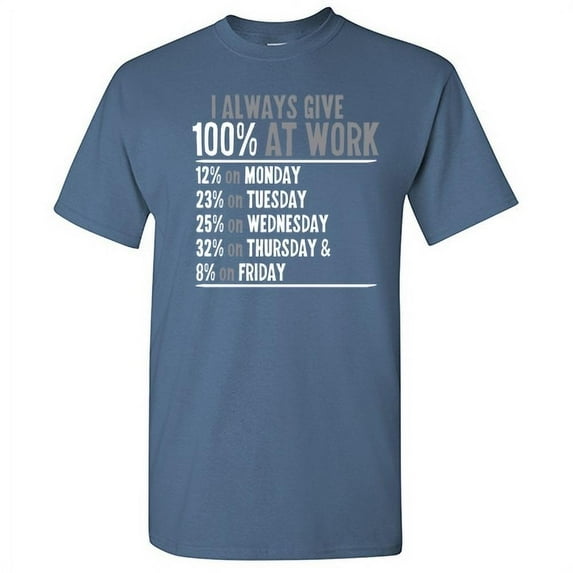 I Always Give Hundred Percent At Work Humor Saying Graphic Tee Gift For Sarcasm Lovers Christmas Party Sarcastic Funny Mens T Shirt
