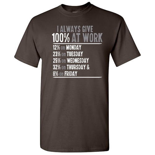 I Always Give Hundred Percent At Work Humor Saying Graphic Tee Gift For Sarcasm Lovers Christmas Party Sarcastic Funny Mens T Shirt