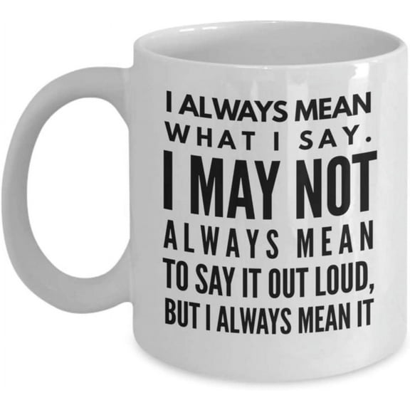 I Always Mean What I Say Mug for Coworker or Friends Funny Statement Mugs Office 11 or 15 oz White Ceramic Sarcastic Coffee Tea Cup