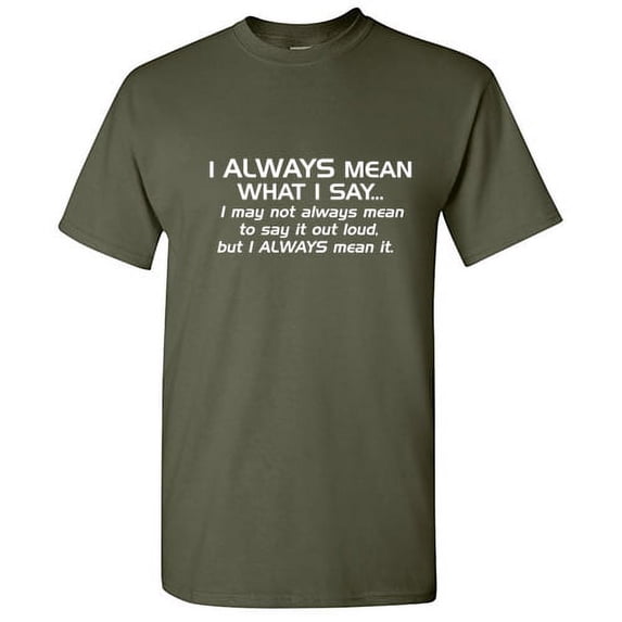 I Always Mean What I Say Tshirt Novelty Humor Graphic Tees Sarcasm Quote Lovers Gift For Christmas Birthday Black Day Funny Sarcastic T Shirt